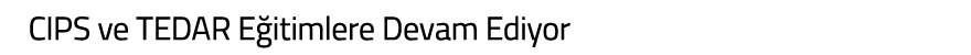 CIPS ve TEDAR E itimlere Devam Ediyor