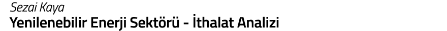 Sezai Kaya Yenilenebilir Enerji Sekt r  -  thalat Analizi