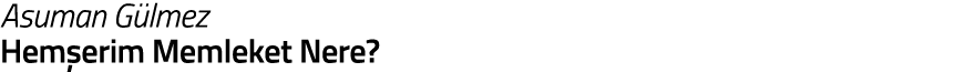 Asuman G lmez Hem erim Memleket Nere 