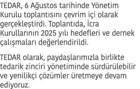 TEDAR, 6 A ustos tarihinde Y netim Kurulu toplant s n  evrim i i olarak ger ekle tirdi. Toplant da,  cra Kurullar n ...