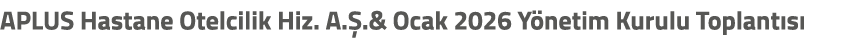 APLUS Hastane Otelcilik Hiz. A. .& Ocak 2026 Y netim Kurulu Toplant s 