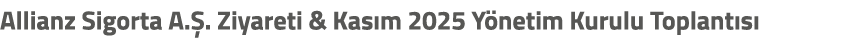 Allianz Sigorta A. . Ziyareti & Kas m 2025 Y netim Kurulu Toplant s 