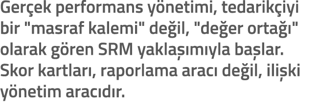 Ger ek performans y netimi, tedarik iyi bir \“masraf kalemi\" de il, \"de er orta \" olarak g ren SRM yakla  m yla b...