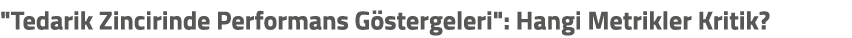 \“Tedarik Zincirinde Performans G stergeleri\": Hangi Metrikler Kritik?