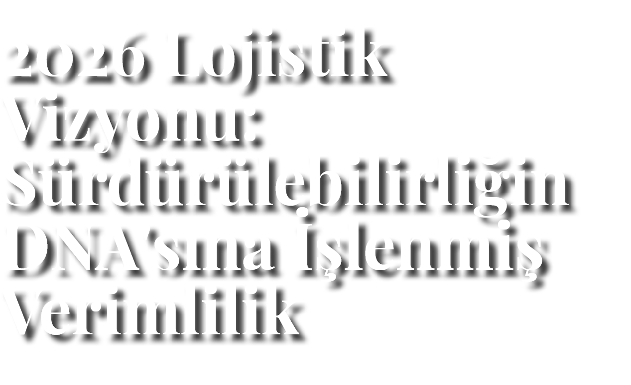 2026 Lojistik Vizyonu: S rd r lebilirli in DNA's na  lenmi  Verimlilik