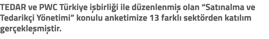 TEDAR ve PWC T rkiye i birli i ile d zenlenmi olan “Sat nalma ve Tedarik i Y netimi” konulu anketimize 13 farkl  sek...