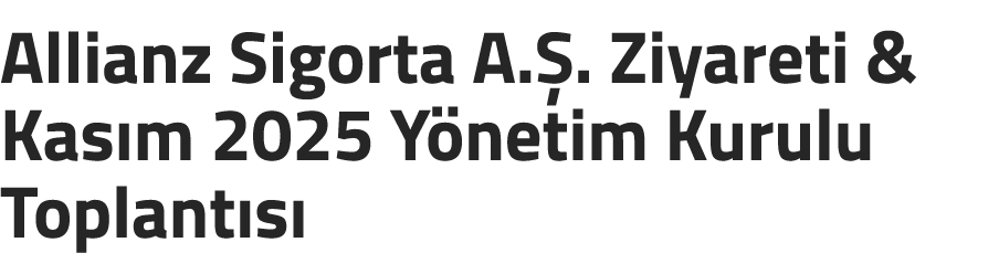 Allianz Sigorta A. . Ziyareti & Kas m 2025 Y netim Kurulu Toplant s 